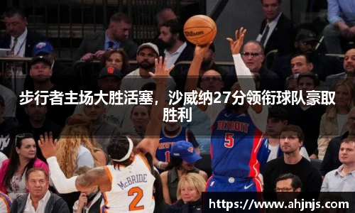 步行者主场大胜活塞，沙威纳27分领衔球队豪取胜利