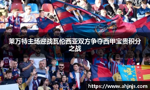 莱万特主场迎战瓦伦西亚双方争夺西甲宝贵积分之战