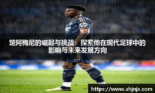 楚阿梅尼的崛起与挑战：探索他在现代足球中的影响与未来发展方向